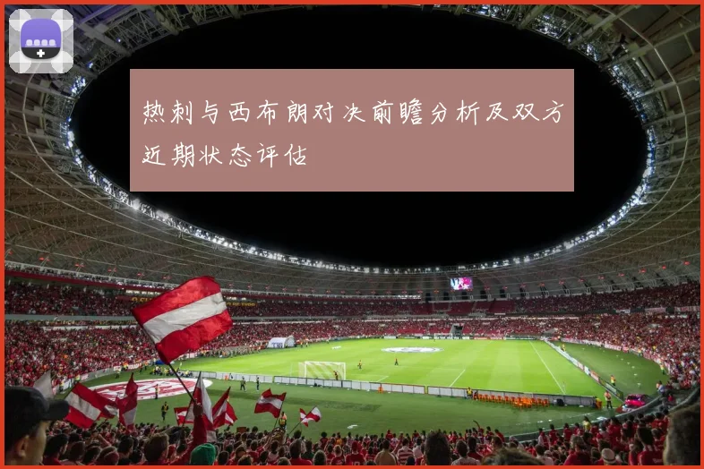 热刺与西布朗对决前瞻分析及双方近期状态评估
