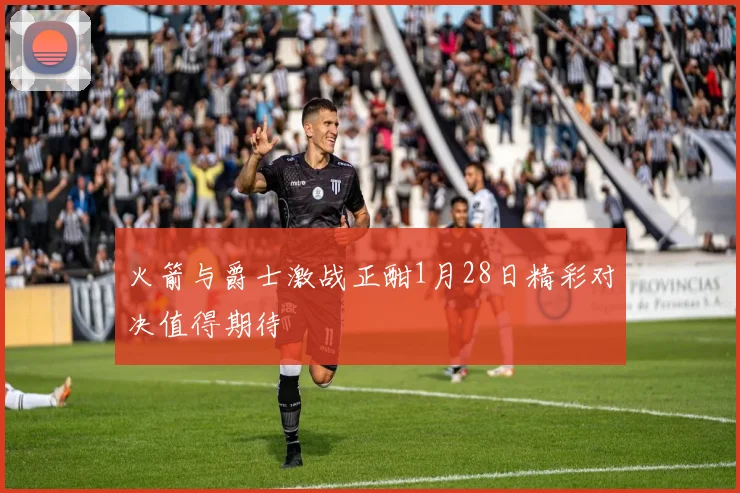 火箭与爵士激战正酣1月28日精彩对决值得期待